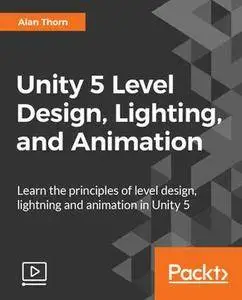 Unity 5 Level Design, Lighting, and Animation