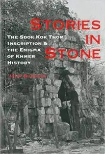 Stories in Stone: The Sdok Kok Thom Inscription and the Enigma of Khmer History