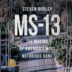 MS-13: The Making of America's Most Notorious Gang [Audiobook]