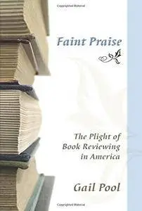 Faint Praise: The Plight of Book Reviewing in America