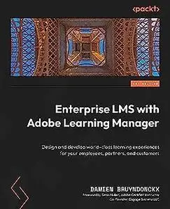 Enterprise LMS with Adobe Learning Manager: Design and develop world-class learning experiences for your employees (repost)