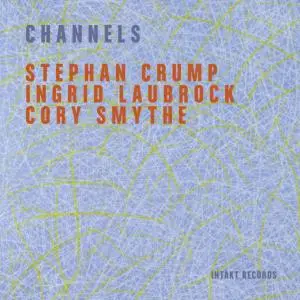 Stephan Crump, Ingrid Laubrock, Cory Smythe - Channels (2019) {Intakt CD 319}