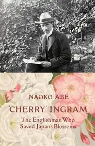 'Cherry' Ingram: The Englishman Who Saved Japan's Blossoms