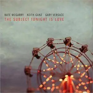 Kate McGarry, Keith Ganz, Gary Versace - The Subject Tonight Is Love (2018)