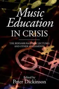 Music Education in Crisis: The Bernarr Rainbow Lectures and Other Assessments (Classic Texts in Music Education)