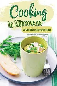 Cooking in Microwave: 30 Delicious Microwave Recipes