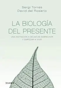 Sergi Torres Baldó, David del Rosario, "La biología del presente: Una invitación para dejar de sobrevivir y empezar a vivir"