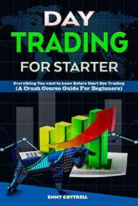 Day trading for starter: Everything You want to Know Before Start Day Trading (A Crash Course Guide for Beginners)