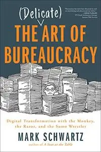 The Delicate Art of Bureaucracy: Digital Transformation with the Monkey, the Razor, and the Sumo Wrestler