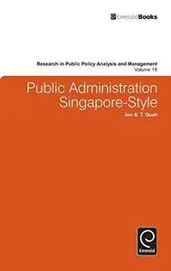 Public Administration Singapore-style (Research in Public Policy Analysis and Management, Volume 19)