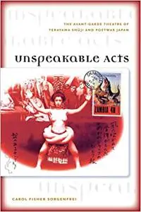 Unspeakable Acts. The Avant-Garde Theatre of Terayama Shuji and Postwar Japan