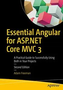 Essential Angular for ASP.NET Core MVC 3: A Practical Guide to Successfully Using Both in Your Projects 2nd Edition (repost)