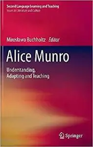 Alice Munro: Understanding, Adapting and Teaching (Second Language Learning and Teaching) [Repost]