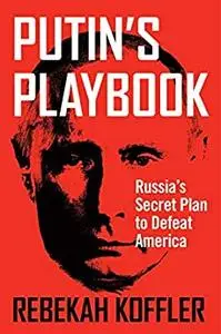 Putin's Playbook: Russia's Secret Plan to Defeat America