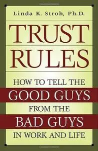 Trust Rules: How to Tell the Good Guys from the Bad Guys in Work and Life