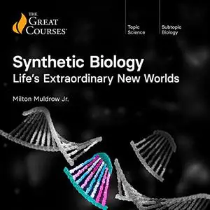 Synthetic Biology: Life’s Extraordinary New Worlds [TTC Audio]