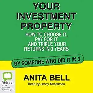 Your Investment Property: How to Choose It, Pay for It and Triple Your Returns in 3 Years [Audiobook]