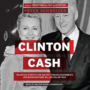 Clinton Cash: The Untold Story of How and Why Foreign Governments and Businesses Helped Make Bill and Hillary Rich (Audiobook)