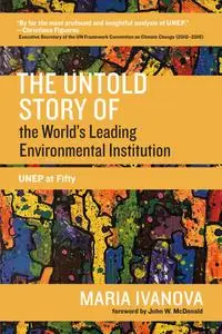 The Untold Story of the Worlds Leading Environmental Institution: UNEP at Fifty (One Planet)