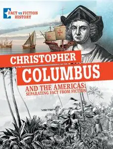 Christopher Columbus and the Americas: Separating Fact from Fiction (Fact vs. Fiction in U.S. History)