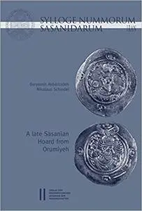 Sylloge Nummorum Sasanidarum Iran - A Late Sasanian Hoard from Orumiyeh