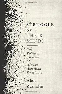 Struggle on Their Minds: The Political Thought of African American Resistance