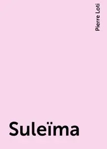 «Suleïma» by Pierre Loti