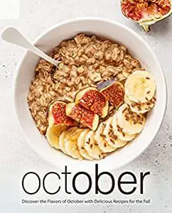 October: Discover the Flavors of October with Delicious Recipes for the Fall