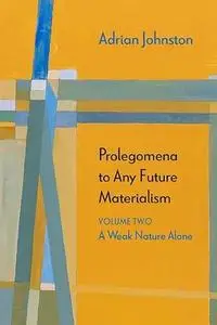 Prolegomena to Any Future Materialism, Volume 2: A Weak Nature Alone