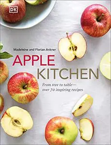 Apple Kitchen: From Tree to Table - Over 70 Inspired Recipes