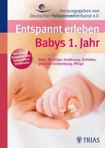 Entspannt erleben: Babys 1. Jahr: Alles Wichtige: Ernährung, Schlafen, gesunde Entwicklung, Pflege (repost)