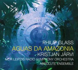 MDR Leipzig RSO, Absolute Ensemble, Kristjan Jarvi - Philip Glass: Aguas da Amazonia (2017)