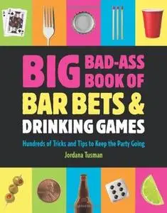 Big bad-ass book of bar bets and drinking games: Hundreds of tricks and tips to keep the party going