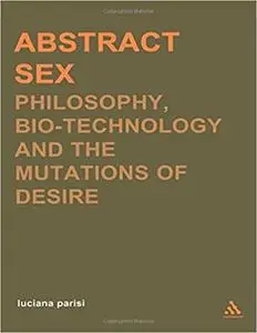 Abstract Sex: Philosophy, Biotechnology and the Mutations of Desire