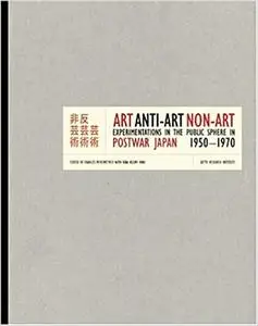 Art, Anti-Art, Non-Art: Experimentations in the Public Sphere in Postwar Japan, 1950-1970