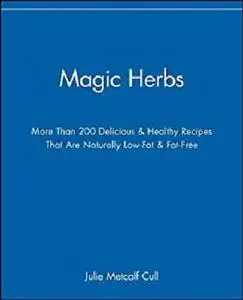 Magic Herbs: More Than 200 Delicious and Healthy Recipes That are Naturally Low-Fat and Fat-Free