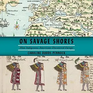 On Savage Shores: How Indigenous Americans Discovered Europe [Auidiobook]