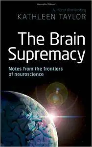 The Brain Supremacy: Notes from the frontiers of neuroscience