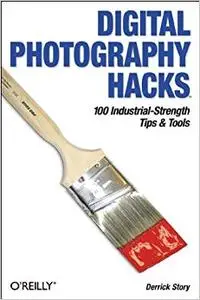Digital Photography Hacks: 100 Industrial-Strength Tips & Tools (Repost)