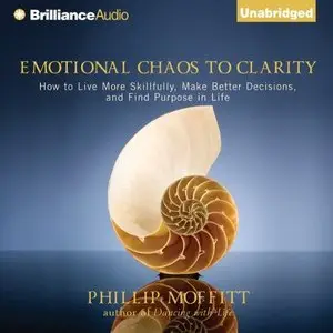 Emotional Chaos to Clarity: How to Live More Skillfully, Make Better Decisions, and Find Purpose in Life  (Audiobook)
