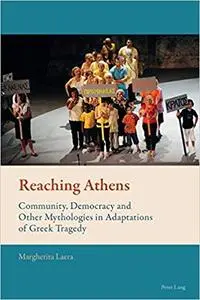 Reaching Athens: Community, Democracy and Other Mythologies in Adaptations of Greek Tragedy