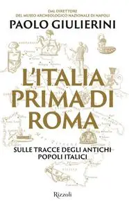 Paolo Giulierini - L'Italia prima di Roma. Sulle tracce degli antichi popoli italici