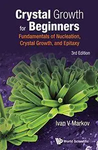 Crystal Growth For Beginners: Fundamentals Of Nucleation, Crystal Growth And Epitaxy, Third Edition