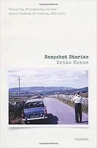 Snapshot Stories: Visuality, Photography, and the Social History of Ireland, 1922-2000