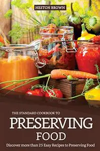 The Standard Cookbook to Preserving Food: Discover more than 25 Easy Recipes to Preserving Food