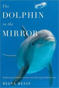 The Dolphin in the Mirror: Exploring Dolphin Minds and Saving Dolphin