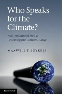 Who Speaks for the Climate?: Making Sense of Media Reporting on Climate Change