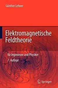 Elektromagnetische Feldtheorie: für Ingenieure und Physiker