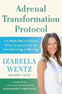 Adrenal Transformation Protocol: A 4-Week Plan to Release Stress Symptoms and Go from Surviving to Thriving