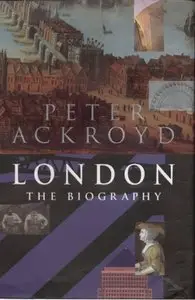 Peter Ackroyd - London: The Biography [Repost]